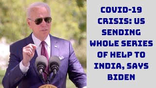 COVID-19 Crisis: US Sending Whole Series Of Help To India, Says Biden | Catch News