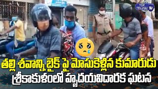 తల్లి శవాన్ని బైక్ పై మోసుకెళ్లిన కుమారుడు | Shocking Incident In Srikakulam | Top Telugu TV