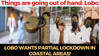 "Things are going out of hand" #Lobo wants partial lockdown in Coastal areas!