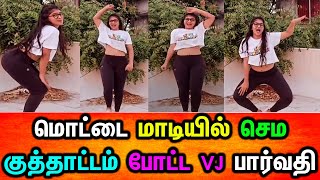 மொட்ட மாடியில் செம குத்தாட்டம் போட்ட VJ பார்வதி வைரலாகும் வீடியோ | VJ Parvathy dance video