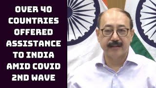 Over 40 Countries Offered Assistance To India Amid COVID 2nd Wave: MEA | Catch News