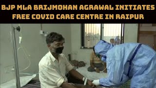 BJP MLA Brijmohan Agrawal Initiates Free COVID Care Centre In Raipur | Catch News