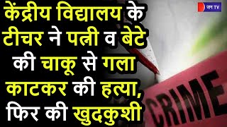 Jaipur Crime News | केंद्रीय विद्यालय के टीचर ने पत्नी व बेटे की हत्या, फिर की  खुदकुशी