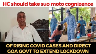 HC should take suo moto cognizance of rising COVID and direct govt to extend lockdown: Dhavlikar