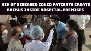 Kin Of Diseased COVID Patients Create Ruckus Inside Hospital Premises In Meerut | Catch News