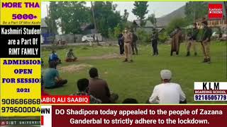 DO Shadipora today appealed to the people of Zazana Ganderbal to strictly adhere to the lockdown.