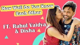 How Well Do You Know Each Other FT. Rahul Vaidya & Disha Parmar
