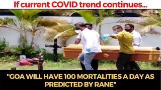 "If current trend continues, Goa will have 100 mortalities a day as predicted by Rane"