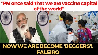 "PM once said that we are vaccine capital of the world", Now we are become 'Beggers'!: Faleiro