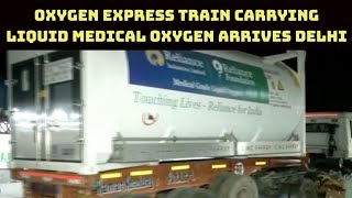 Oxygen Express Train Carrying Liquid Medical Oxygen Arrives Delhi | Catch News