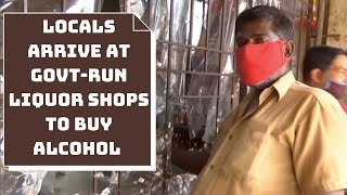 Locals Arrive At Govt-Run Liquor Shops To Buy Alcohol Amid COVID Lockdown | Catch News