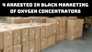4 Arrested In Black Marketing Of Oxygen Concentrators In Delhi | Catch News