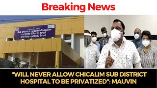 #BreakingNews | "Will never allow Chicalim Sub District Hospital to be privatized": Mauvin