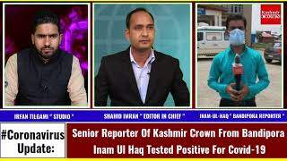 Senior Reporter Of Kashmir Crown From Bandipora Inam Ul Haq Tested Positive For Covid-19