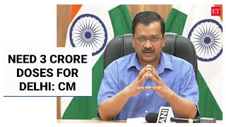 Need 3 cr vaccine doses to inoculate all in 3 months, got only 40 lakh till now: Delhi CM Kejriwal