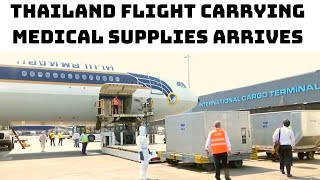 Thailand Flight Carrying Medical Supplies Arrives In Delhi | Catch News