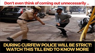 Don't even think of coming out unnecessarily during curfew police will be strict!