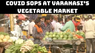 Locals Neglect COVID SOPs At Varanasi’s Vegetable Market | Catch News