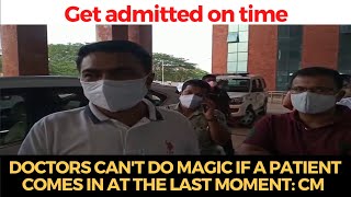 Get admitted on time, Doctors can't do magic if a patient comes in at the last moment: CM
