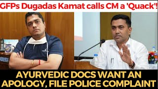 GFPs Dugadas Kamat calls CM a 'Quack'! Ayurvedic docs want an apology, file police complaint