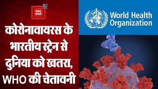 Coronavirus : कोरोनावायरस के Indian Variant B.1.617 से दुनिया को खतरा, WHO की चेतावनी