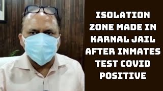 Isolation Zone Made In Karnal Jail After Inmates Test COVID Positive: Civil Surgeon | Catch News