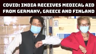 COVID: India Receives Medical Aid From Germany, Greece And Finland | Catch News