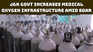 J&K Govt Increases Medical Oxygen Infrastructure Amid Soar In Demand | Catch News