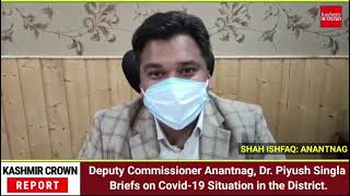 Deputy Commissioner Anantnag, Dr. Piyush Singla Briefs on Covid-19 Situation in the District