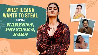What Ileana D'Cruz wants to STEAL from Priyanka Chopra, Kareena Kapoor, Sara Ali Khan & Ajay Devgn