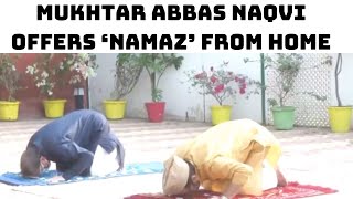 Eid Al-Fitr: Mukhtar Abbas Naqvi Offers ‘Namaz’ From Home | Catch News