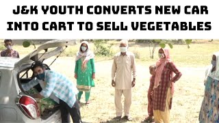 COVID: J&K Youth Converts New Car Into Cart To Sell Vegetables Amid Lockdown | Catch News