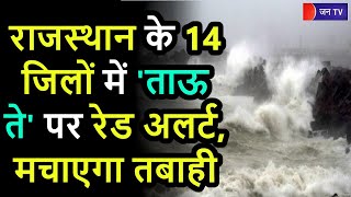 Rain And Storm Alert In Rajasthan |राजस्थान के 14 जिलो मे 'ताऊ ते' दिखेगा असर, भारी बरसात की संभावना