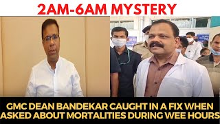 2am-6am #Mystery | GMCs Dean Bandekar caught in a fix when asked about mortalities during wee hours
