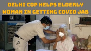 Delhi Cop Helps Elderly Woman In Getting COVID Jab | Catch News