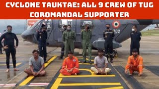 Cyclone Tauktae: All 9 Crew Of Tug Coromandal Supporter IX Saved | Catch News