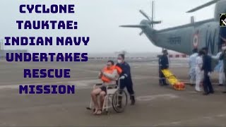 Cyclone Tauktae: Indian Navy Undertakes Rescue Mission, Saves Lives | Catch News