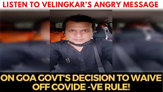 #Listen to Velingkar's Angry Message  on Goa Govt's decision to waive off Covide -ve Rule!