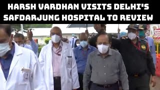 Harsh Vardhan Visits Delhi's Safdarjung Hospital To Review COVID Preparedness | Catch News