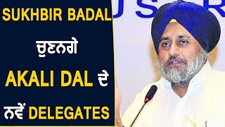 Sukhbir Badal चुनेंगे Akali Dal के नए Delegates