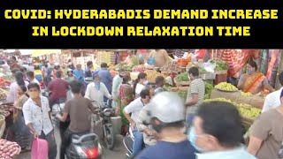 COVID: Hyderabadis Demand Increase In Lockdown Relaxation Time | Catch News