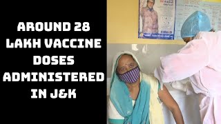 Around 28 Lakh Vaccine Doses Administered In J&K, Vaccination Drive Continues | Catch News