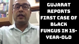 Gujarat Reports First Case Of Black Fungus In 15-Year-Old, Condition Stable | Catch News
