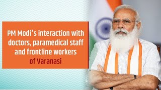 PM Modi's interaction with doctors, paramedical staff and frontline workers of Varanasi.
