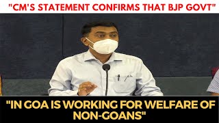 "CM's statement confirms that #BJP govt in Goa is working for welfare of non-Goans"