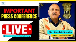 LIVE | Hon'ble Deputy CM Delhi Shri Manish Sisodia addressing an Important Press Conference
