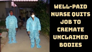 Well-Paid Nurse Quits Job To Cremate Unclaimed Bodies In Odisha | Catch News