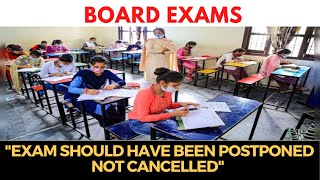 #BoardExams | "Exam should have been postponed not cancelled"