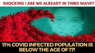 #Shocking | 11% COVID infected population is below the age of 17! Are We Already in Third Wave?