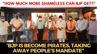 "How Much More Shameless Can BJP Get?" BJP is become Pirates, taking away people's mandate"